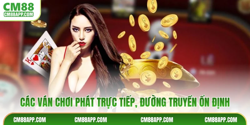 Các ván chơi phát trực tiếp, đường truyền ổn định