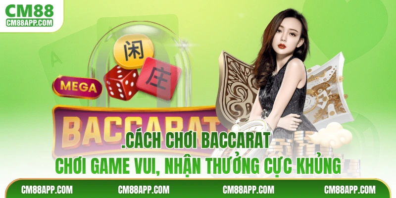 Cách Chơi Baccarat - Chơi Game Vui, Nhận Thưởng Cực Khủng
