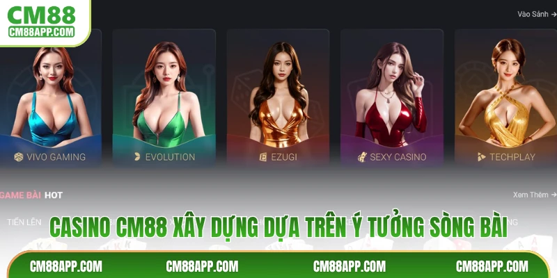 Casino CM88 xây dựng dựa trên ý tưởng sòng bài