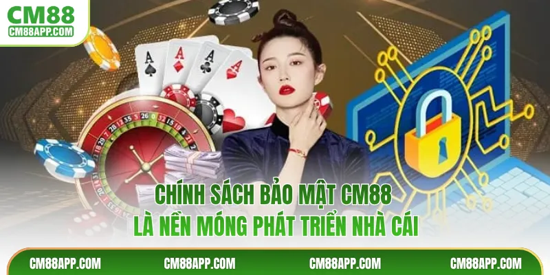 Chính sách bảo mật CM88 là nền móng phát triển nhà cái