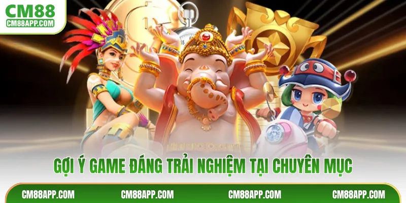 Gợi ý game đáng trải nghiệm tại chuyên mục