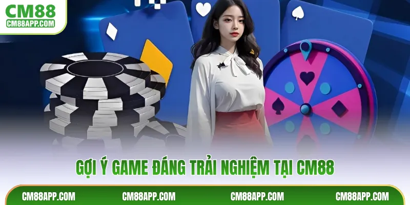 Gợi ý game đáng trải nghiệm tại CM88