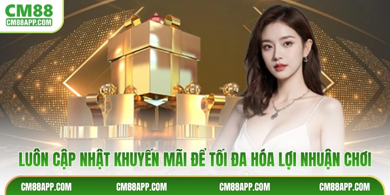 Luôn cập nhật khuyến mãi để tối đa hóa lợi nhuận chơi