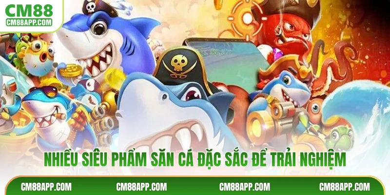 Nhiều siêu phẩm săn cá đặc sắc để trải nghiệm