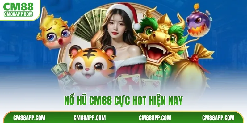 Nổ hũ CM88 cực hot hiện nay