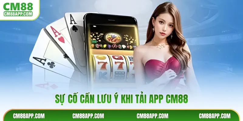 Sự cố cần lưu ý khi tải app CM88