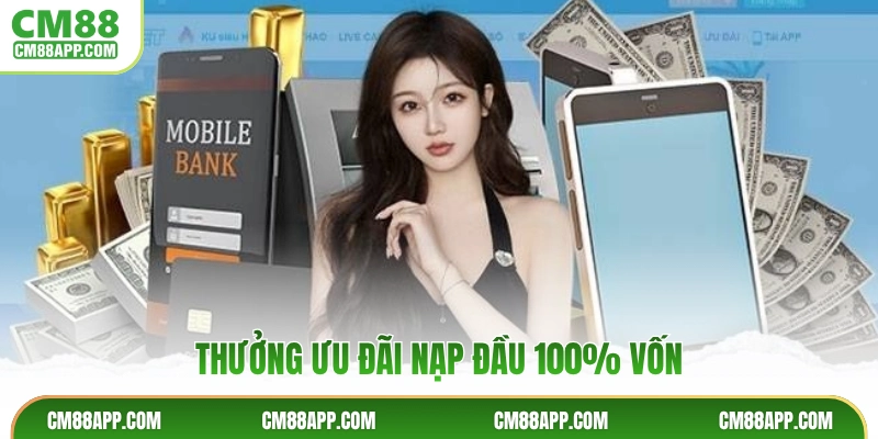 Thưởng ưu đãi nạp đầu 100% vốn